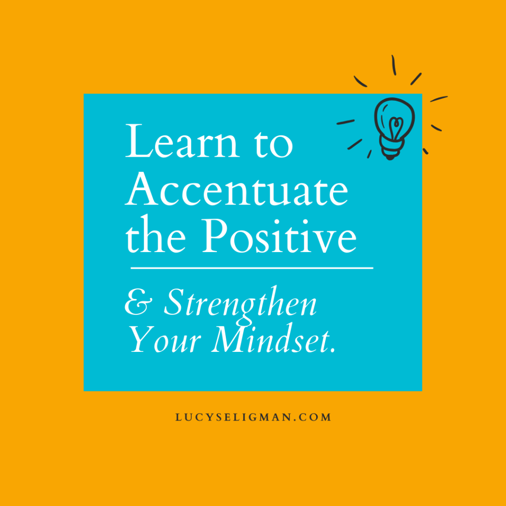 learn to accentuate the positive and strengthen mindset